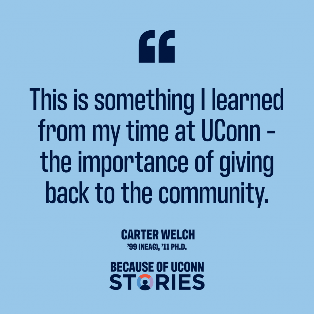 "This is something I learned from my time at UConn - the importance of giving back to the community. Carter Welch, '99 (NEAG), '11 Ph.D."