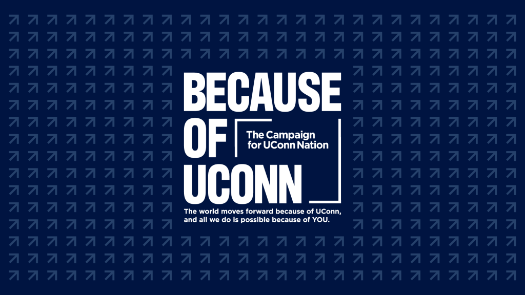 Dark blue background with a pattern of light blue arrows pointing upward. The Because of UConn campaign logo in large white text in the center reads “BECAUSE OF UCONN” with a smaller tagline: “The Campaign for UConn Nation. The world moves forward because of UConn, and all we do is possible because of YOU.”