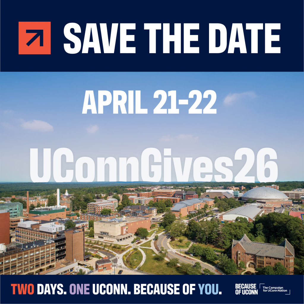 Save the Date. April 21-22. UConnGives26. Two Days. One UConn. Because of You. Because of UConn. The Campaign for UConn Nation.